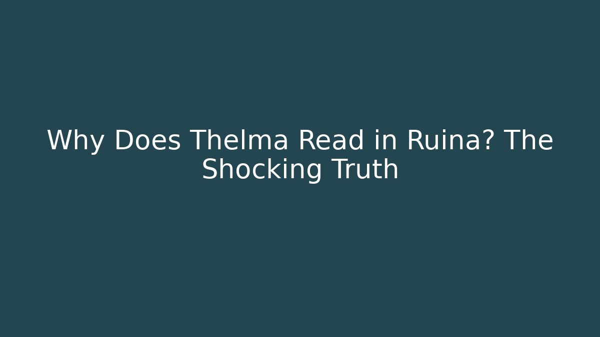 Why Does Thelma Read in Ruina? The Shocking Truth