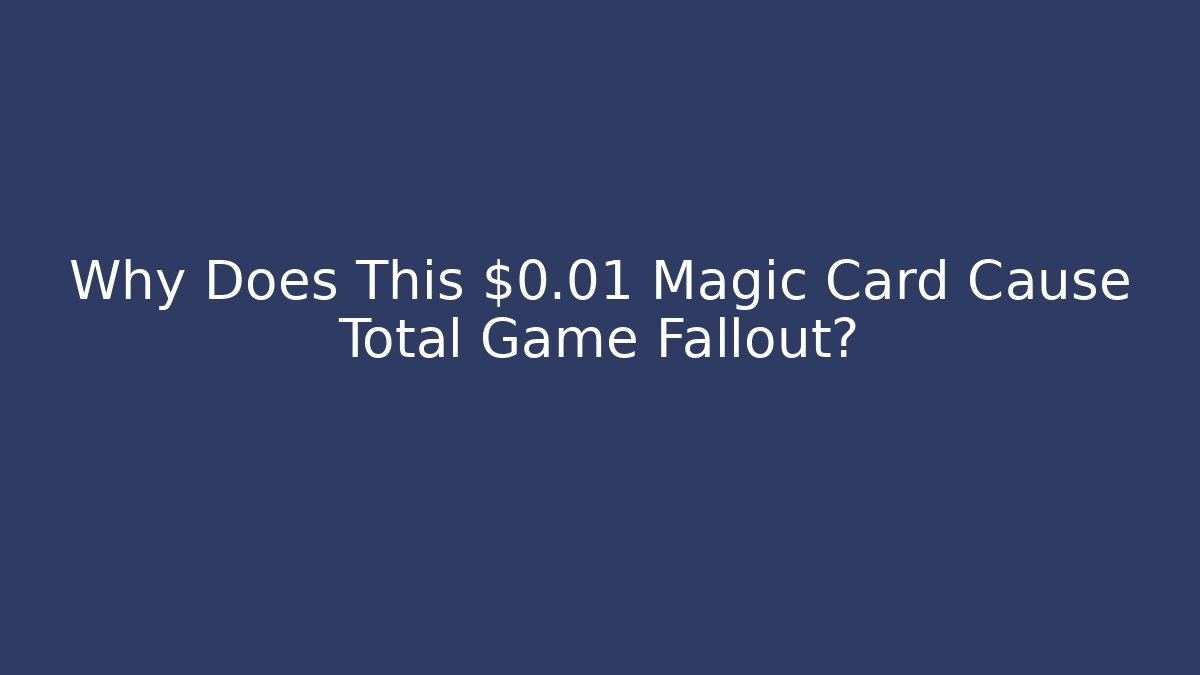Why Does This $0.01 Magic Card Cause Total Game Fallout?