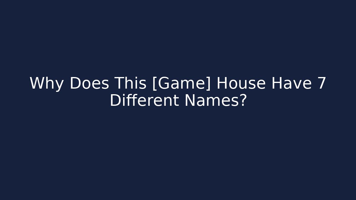 Why Does This [Game] House Have 7 Different Names? - Critter Realm