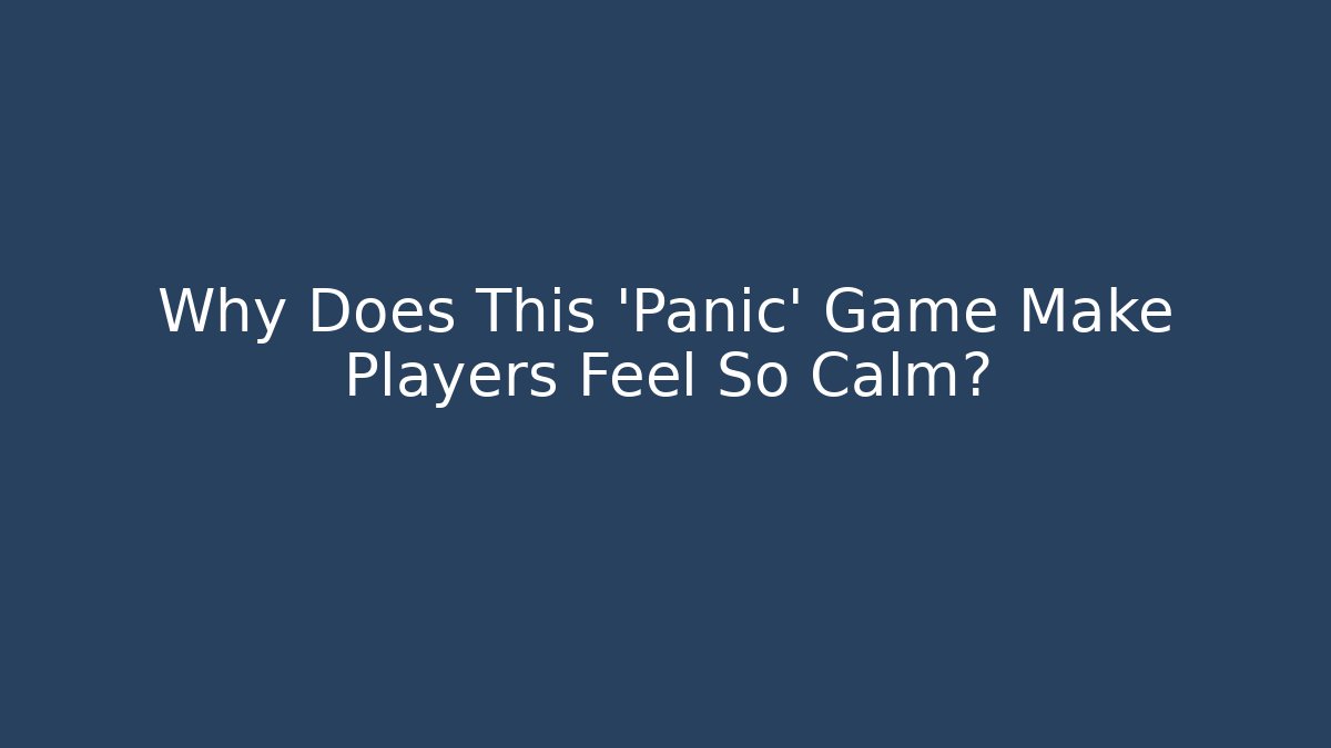 Why Does This ‘Panic’ Game Make Players Feel So Calm?