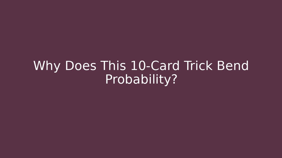 Why Does This 10-Card Trick Bend Probability?