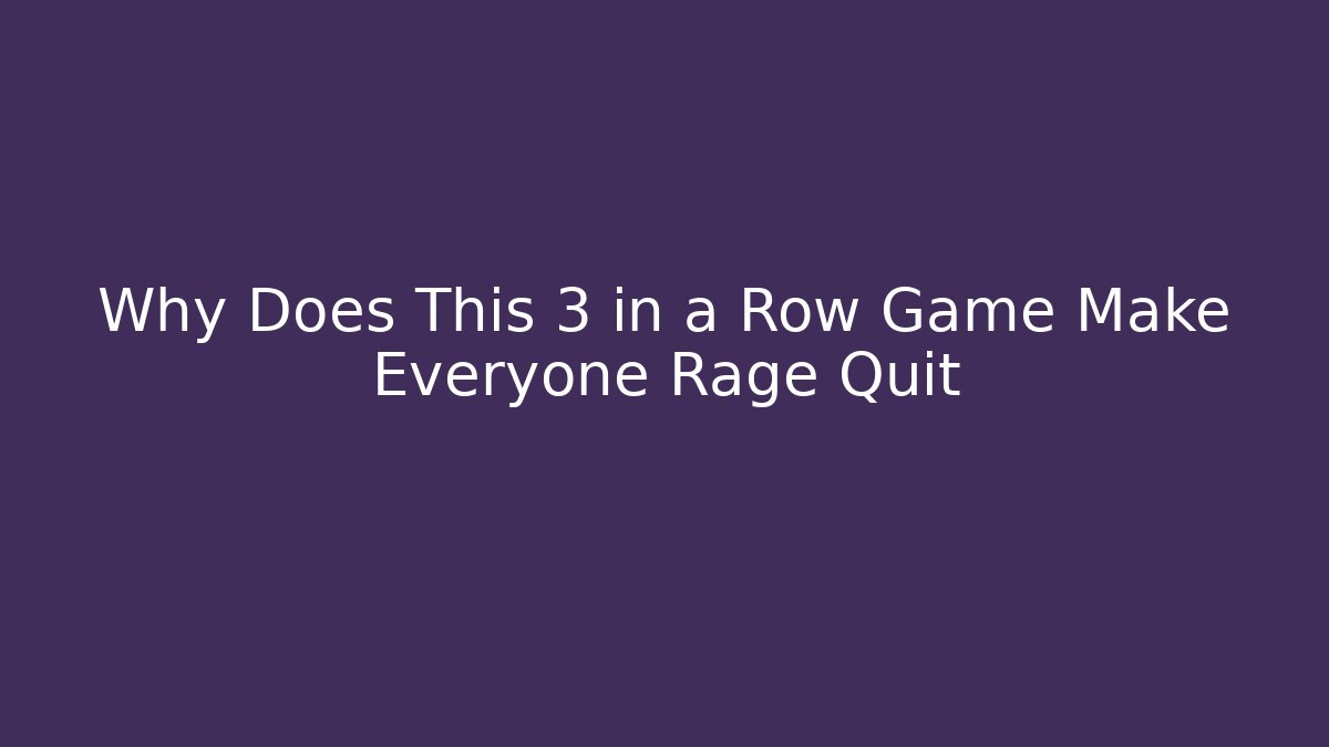 Why Does This 3 in a Row Game Make Everyone Rage Quit