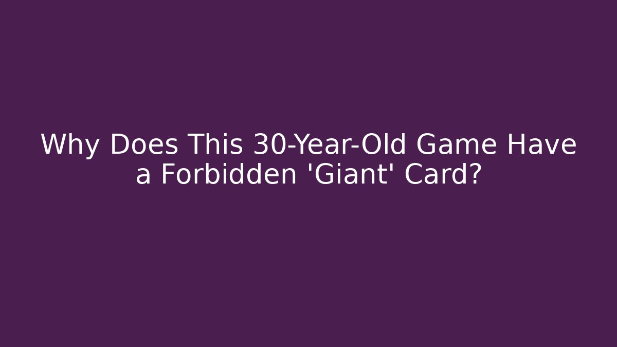Why Does This 30-Year-Old Game Have a Forbidden 'Giant' Card?