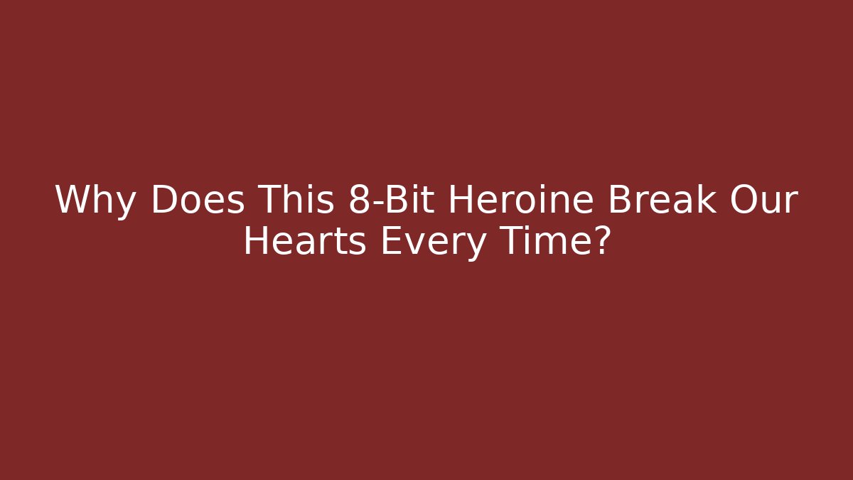 Why Does This 8-Bit Heroine Break Our Hearts Every Time?