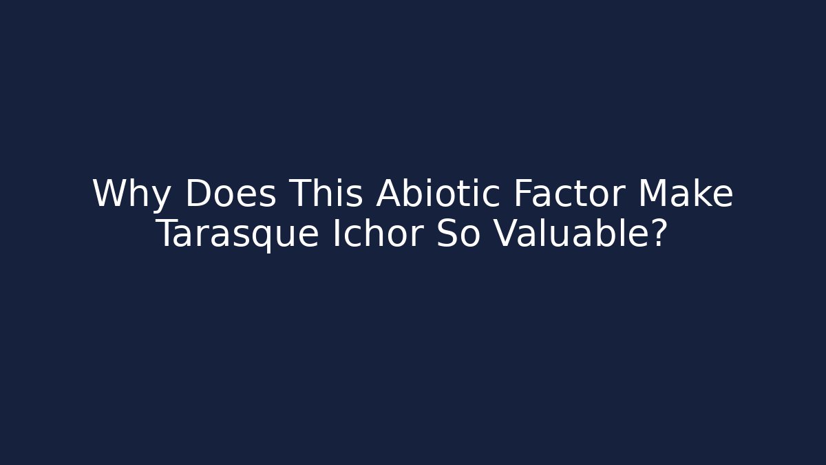 Why Does This Abiotic Factor Make Tarasque Ichor So Valuable? - Critter Realm