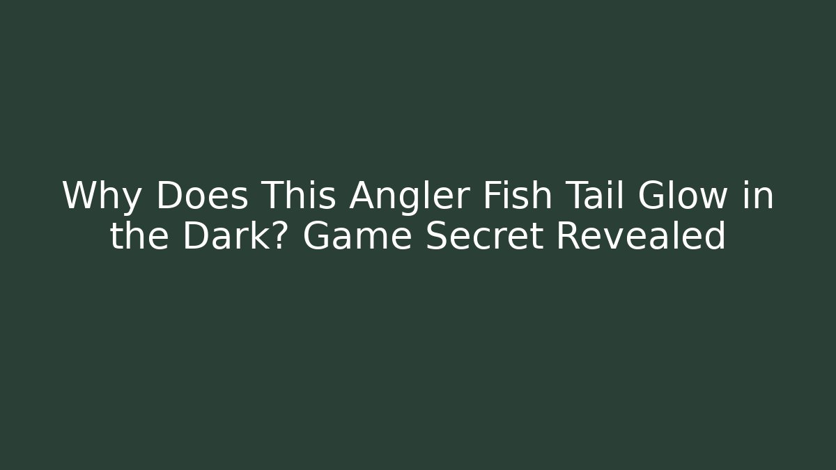 Why Does This Angler Fish Tail Glow in the Dark? Game Secret Revealed