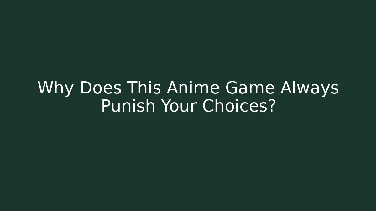Why Does This Anime Game Always Punish Your Choices? - Critter Realm