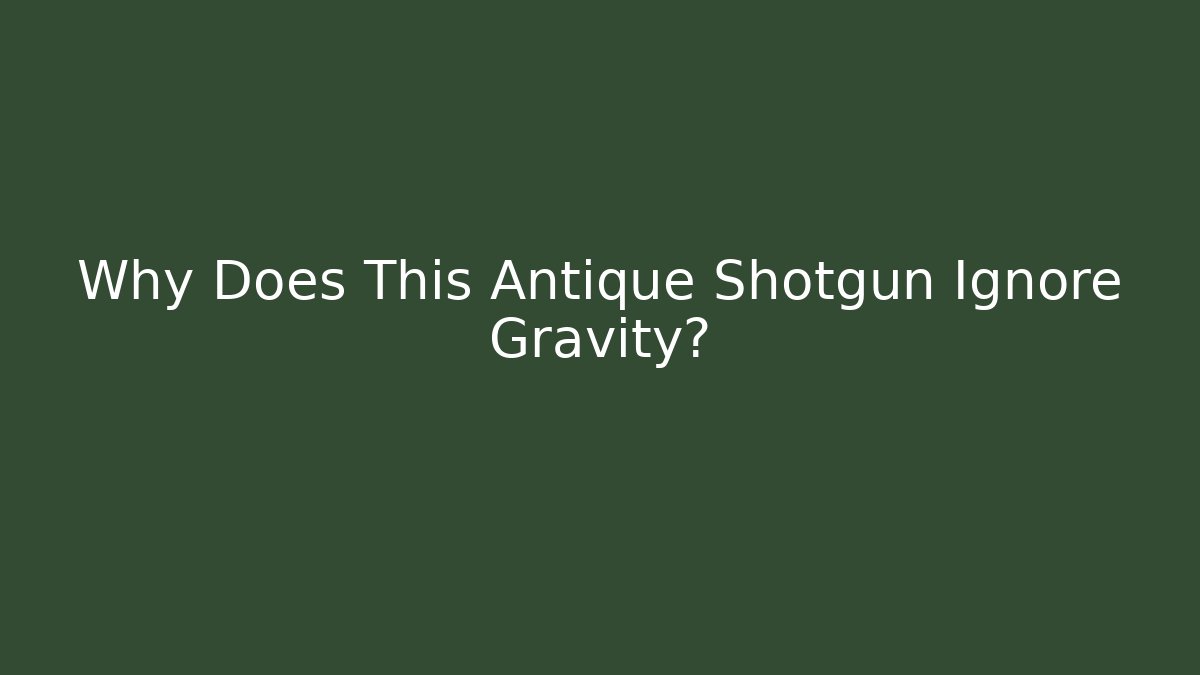 Why Does This Antique Shotgun Ignore Gravity?