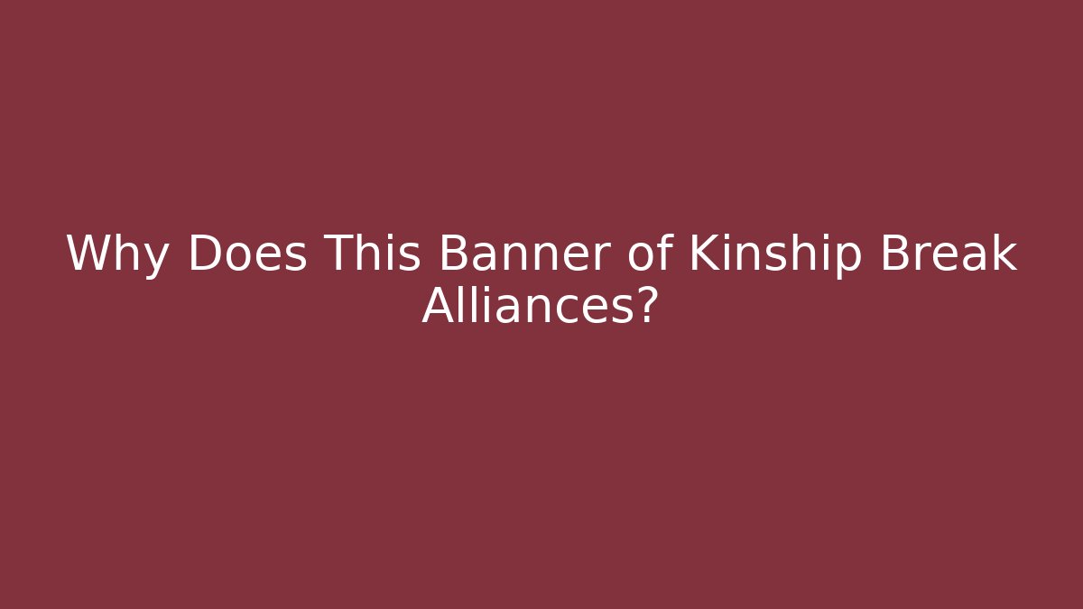 Why Does This Banner of Kinship Break Alliances?