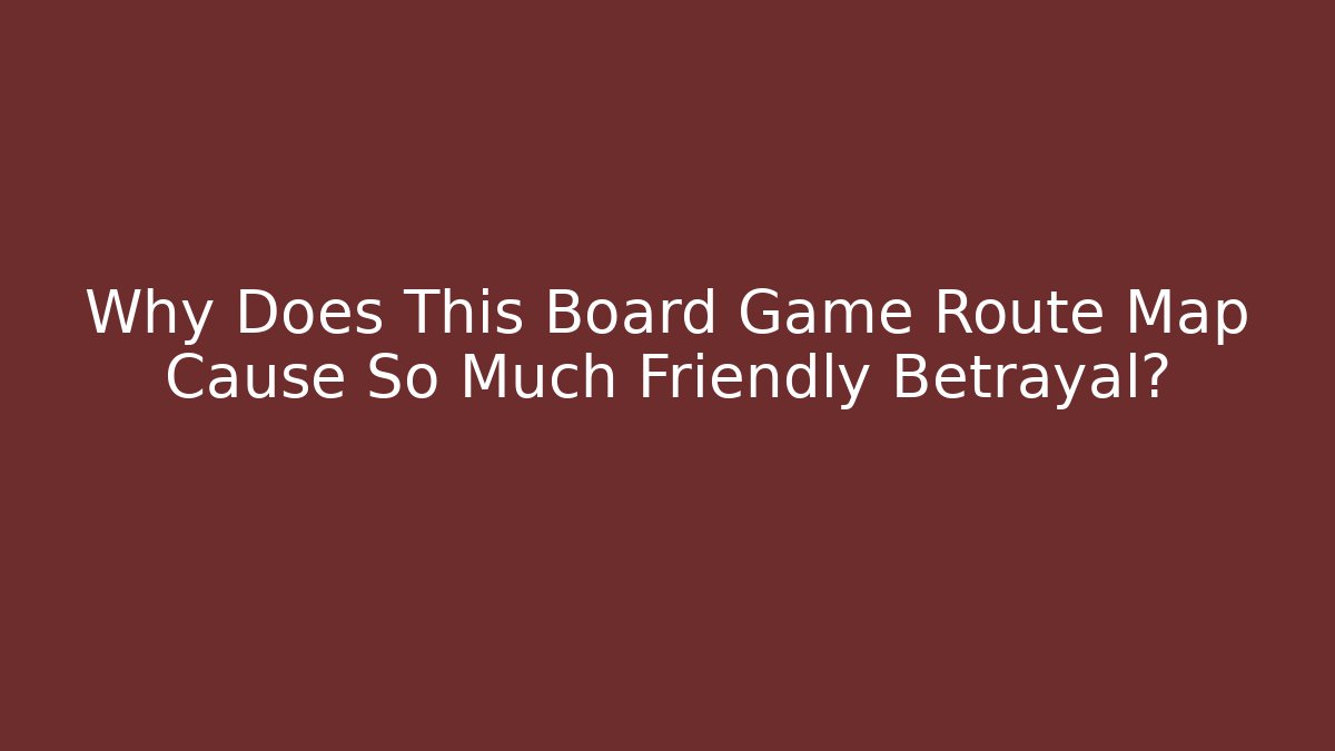 Why Does This Board Game Route Map Cause So Much Friendly Betrayal?