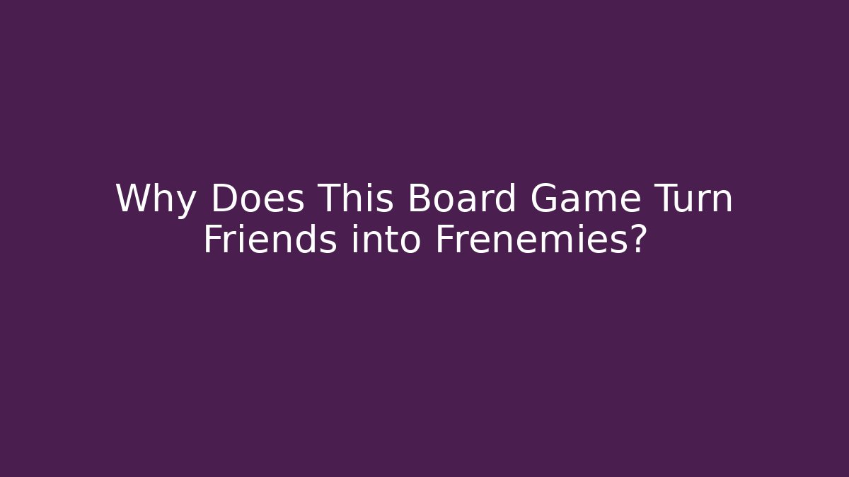 Why Does This Board Game Turn Friends into Frenemies? - Critter Realm