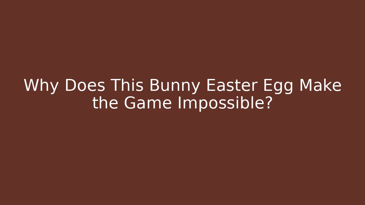 Why Does This Bunny Easter Egg Make the Game Impossible?