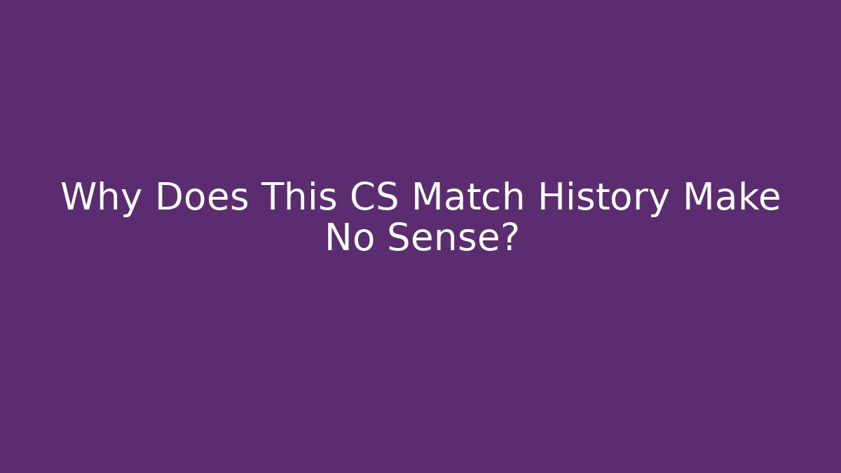 Why Does This CS Match History Make No Sense?