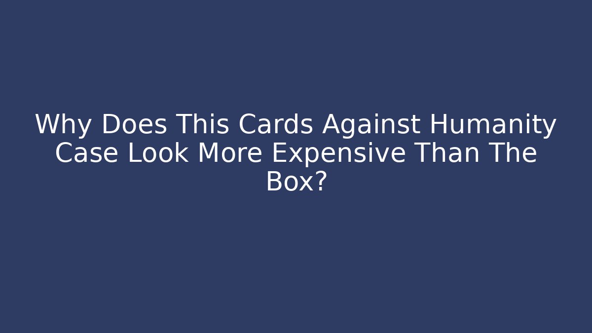 Why Does This Cards Against Humanity Case Look More Expensive Than The Box?