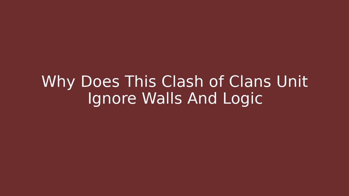 Why Does This Clash of Clans Unit Ignore Walls And Logic