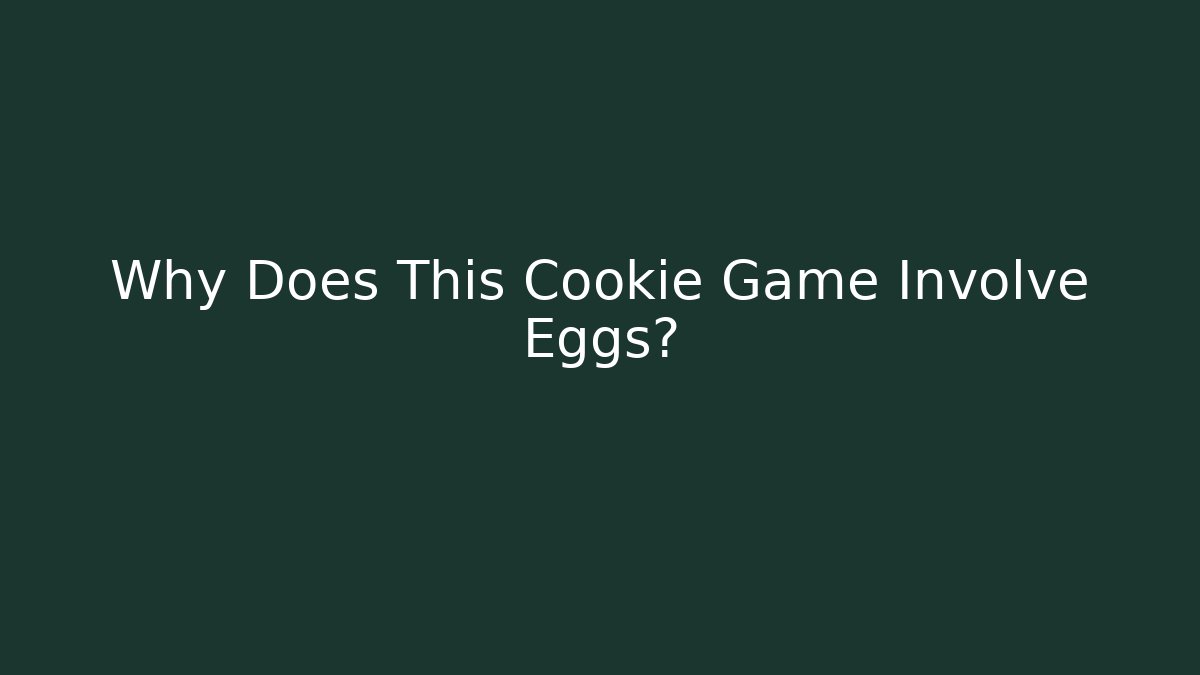 Why Does This Cookie Game Involve Eggs?