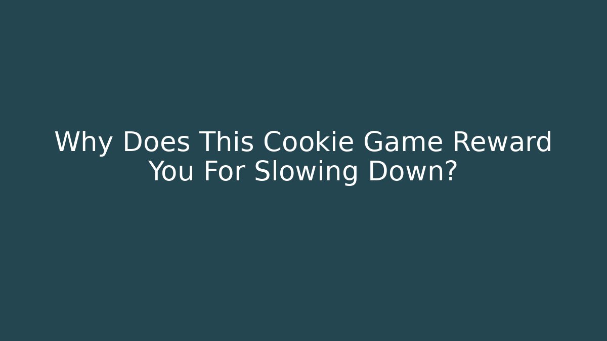 Why Does This Cookie Game Reward You For Slowing Down?