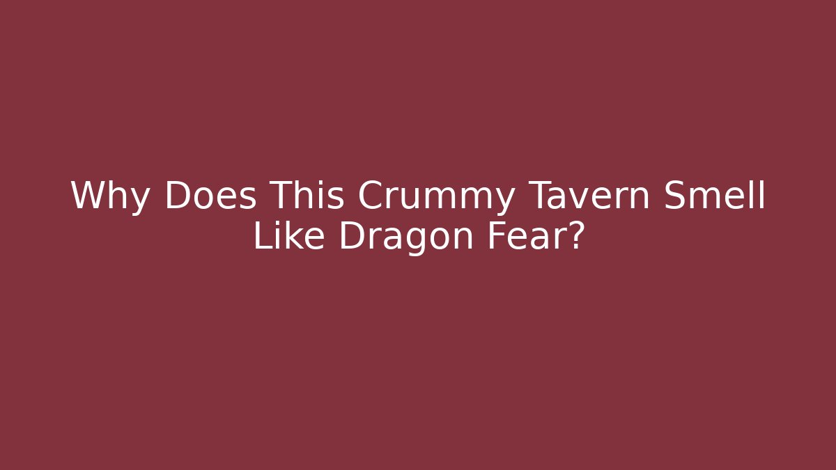 Why Does This Crummy Tavern Smell Like Dragon Fear?