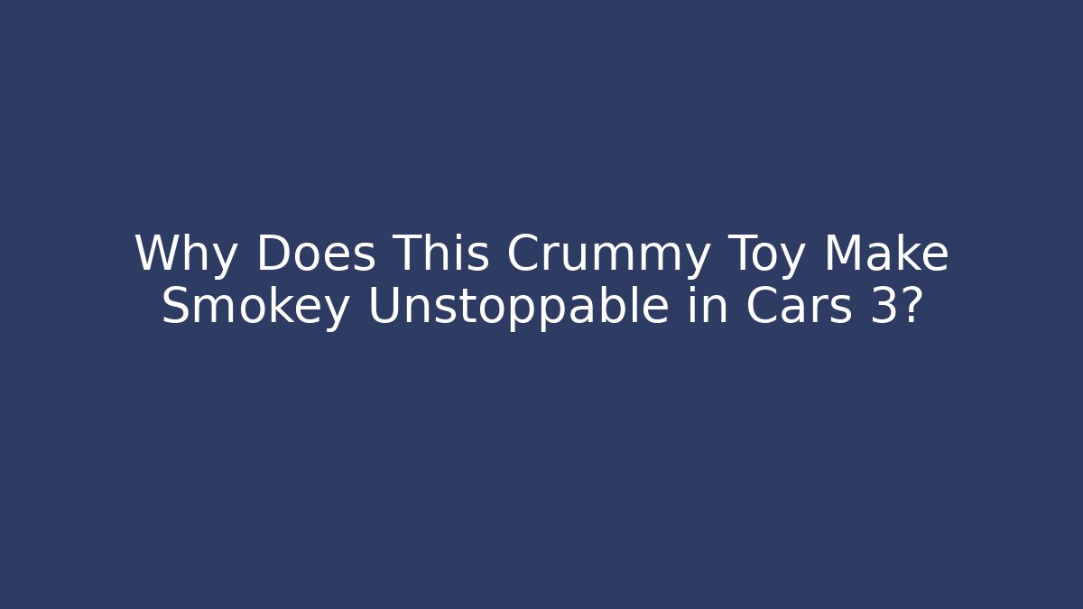 Why Does This Crummy Toy Make Smokey Unstoppable in Cars 3?