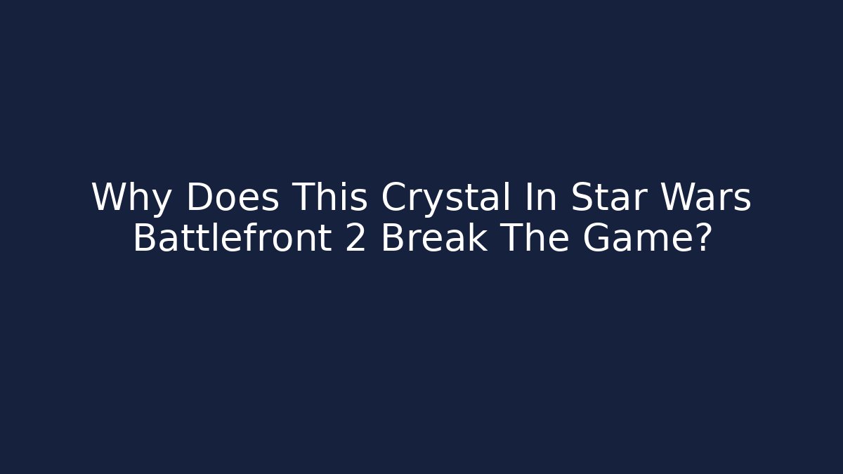 Why Does This Crystal In Star Wars Battlefront 2 Break The Game?
