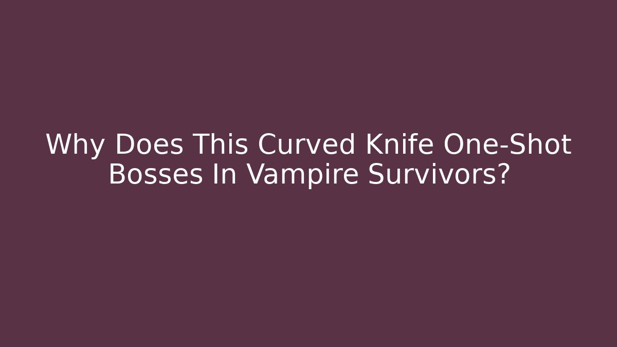 Why Does This Curved Knife One-Shot Bosses In Vampire Survivors?