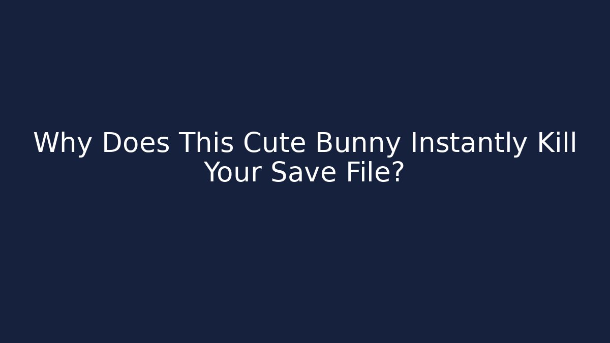 Why Does This Cute Bunny Instantly Kill Your Save File?