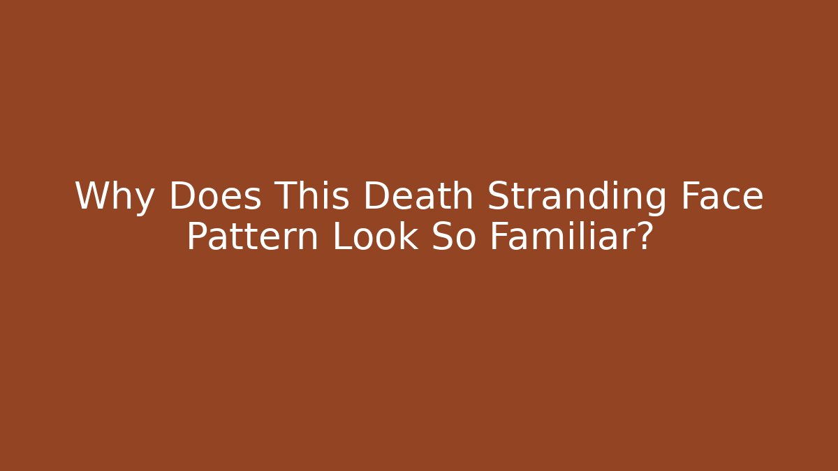 Why Does This Death Stranding Face Pattern Look So Familiar?