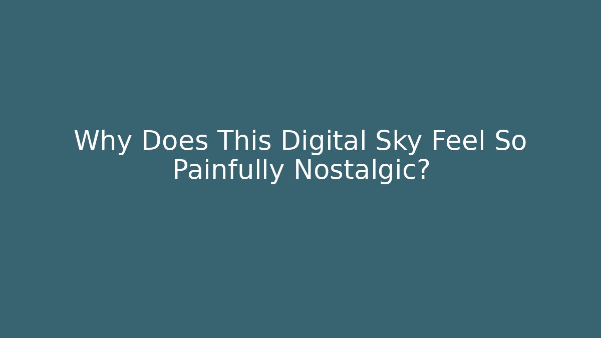 Why Does This Digital Sky Feel So Painfully Nostalgic?