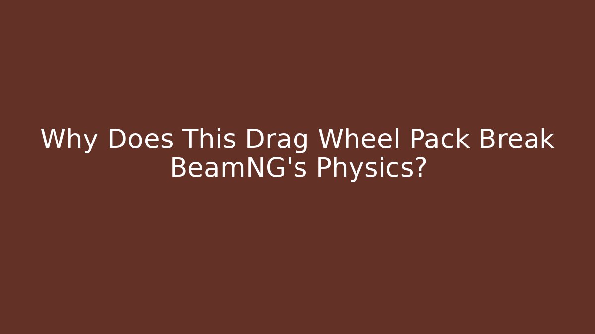 Why Does This Drag Wheel Pack Break BeamNG's Physics? - Critter Realm
