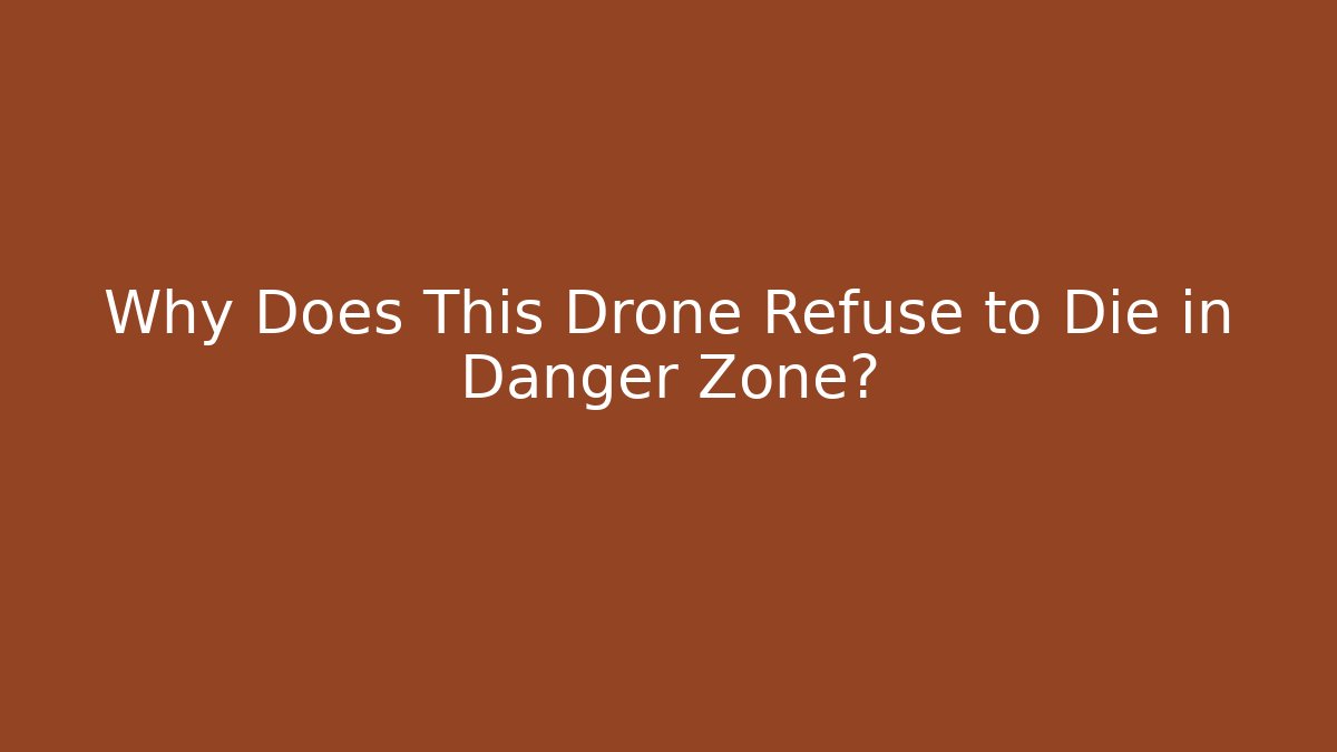 Why Does This Drone Refuse to Die in Danger Zone? - Critter Realm