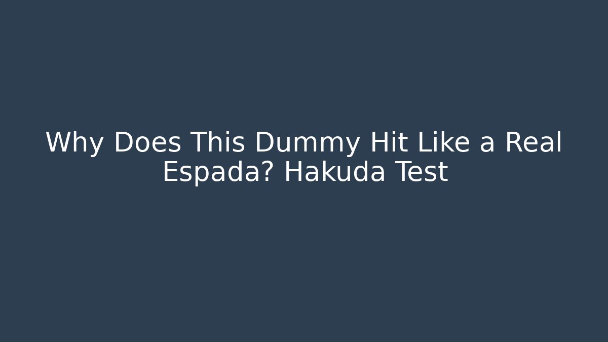 Why Does This Dummy Hit Like a Real Espada? Hakuda Test