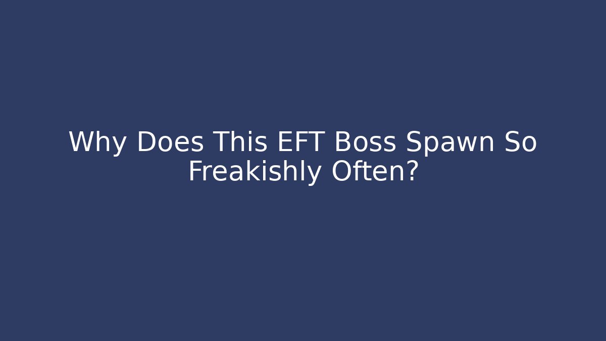 Why Does This EFT Boss Spawn So Freakishly Often? - Critter Realm