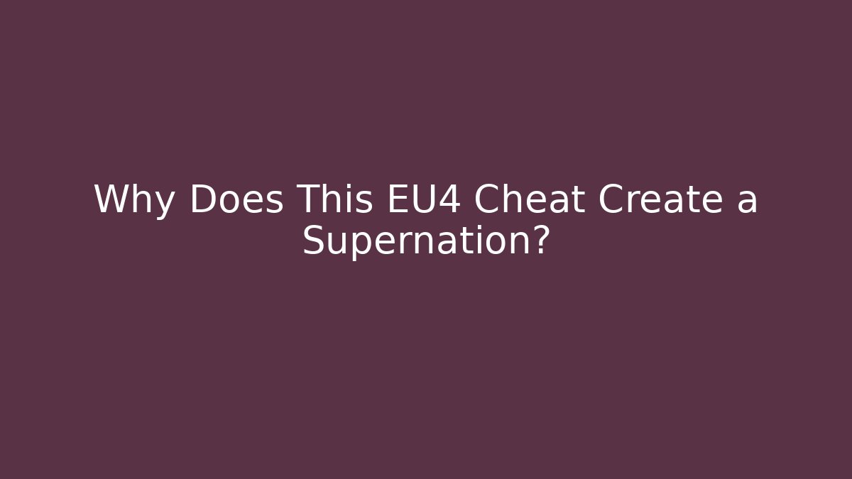Why Does This EU4 Cheat Create a Supernation?