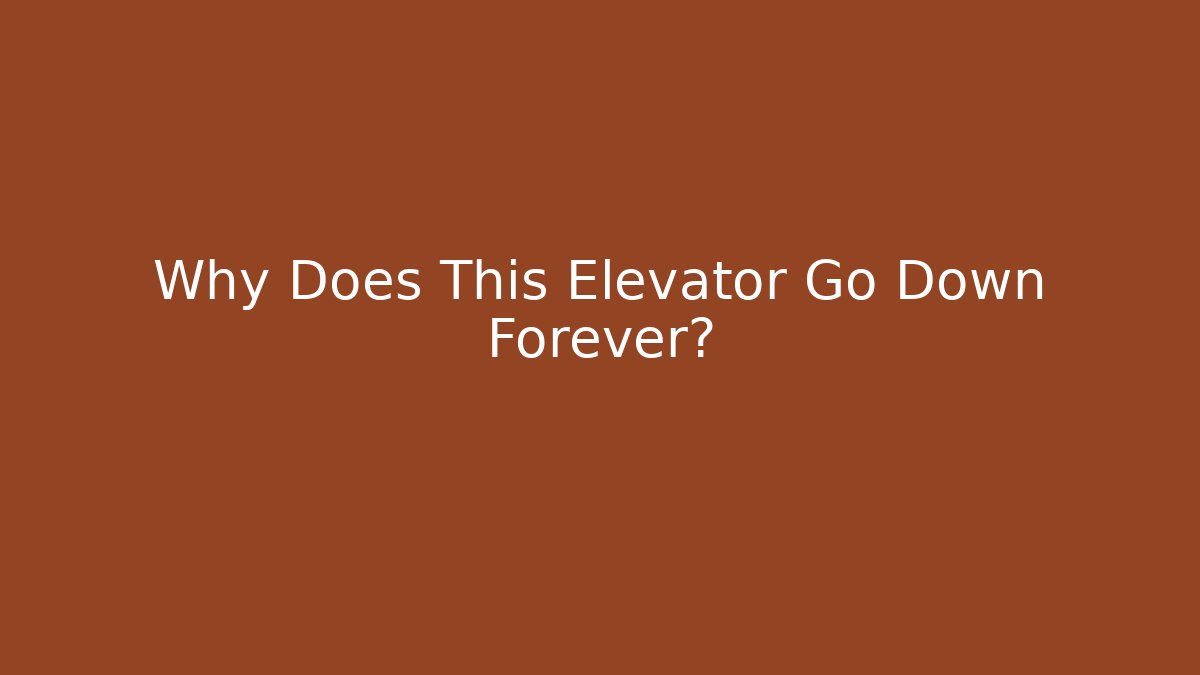 Why Does This Elevator Go Down Forever?