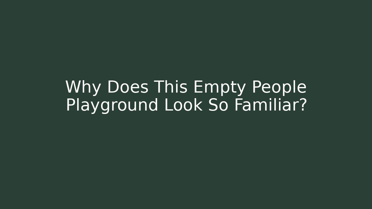 Why Does This Empty People Playground Look So Familiar?