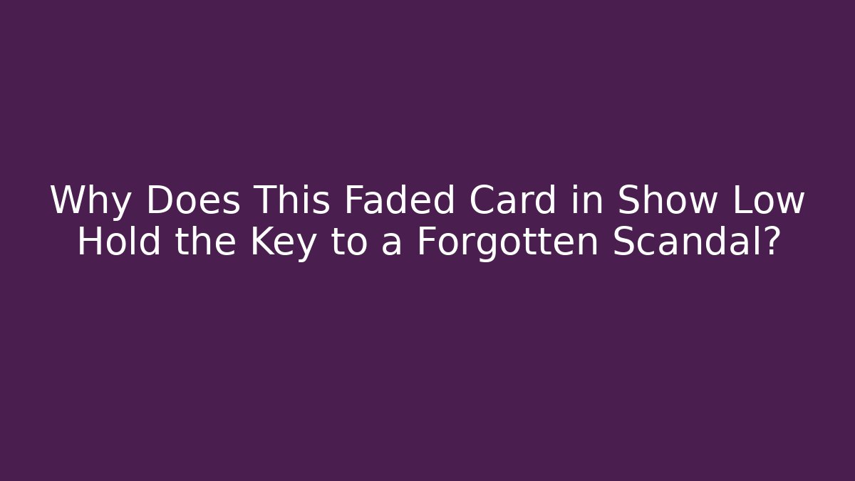 Why Does This Faded Card in Show Low Hold the Key to a Forgotten Scandal? - Critter Realm