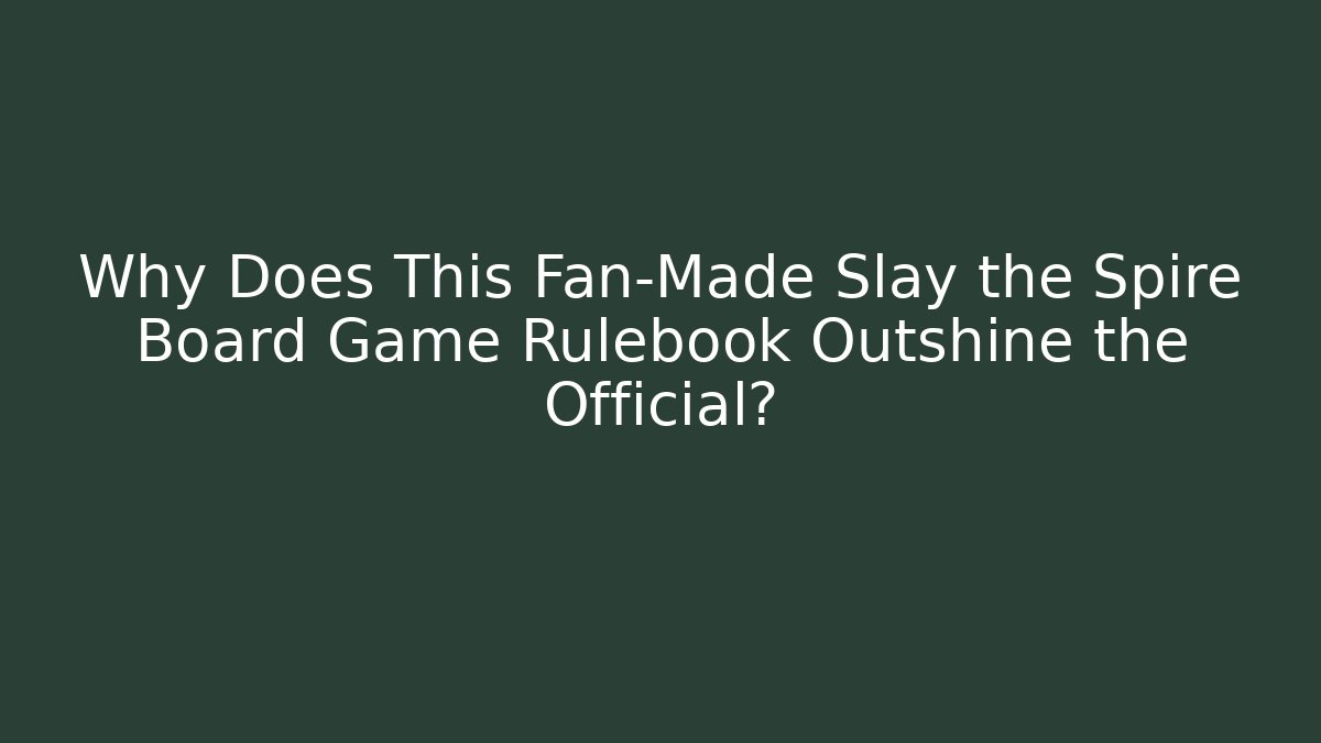 Why Does This Fan-Made Slay the Spire Board Game Rulebook Outshine the Official?