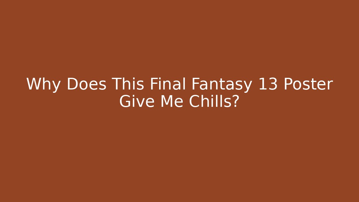Why Does This Final Fantasy 13 Poster Give Me Chills?