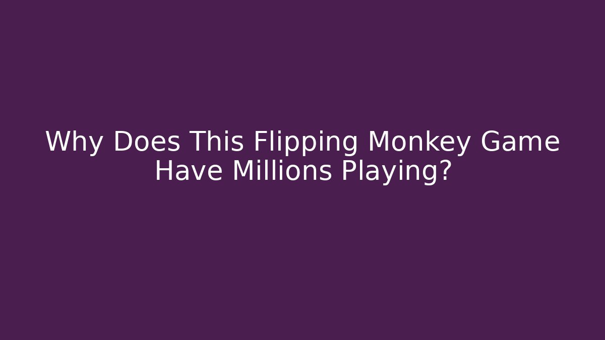 Why Does This Flipping Monkey Game Have Millions Playing?