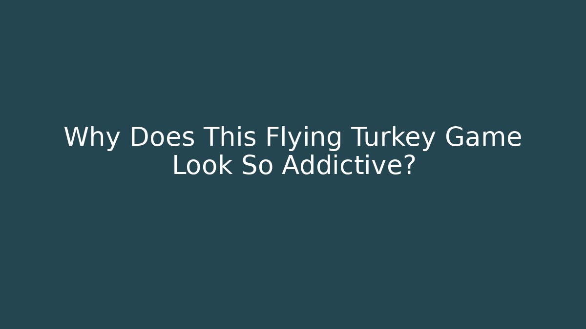 Why Does This Flying Turkey Game Look So Addictive?