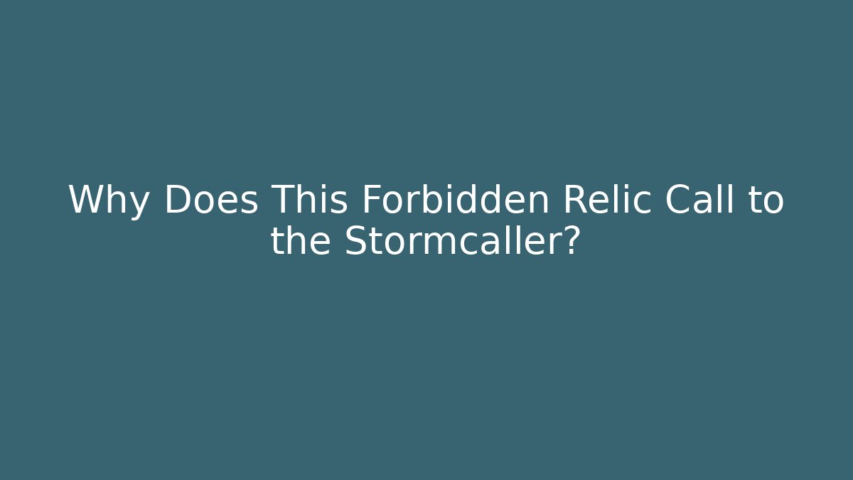 Why Does This Forbidden Relic Call to the Stormcaller? - Critter Realm