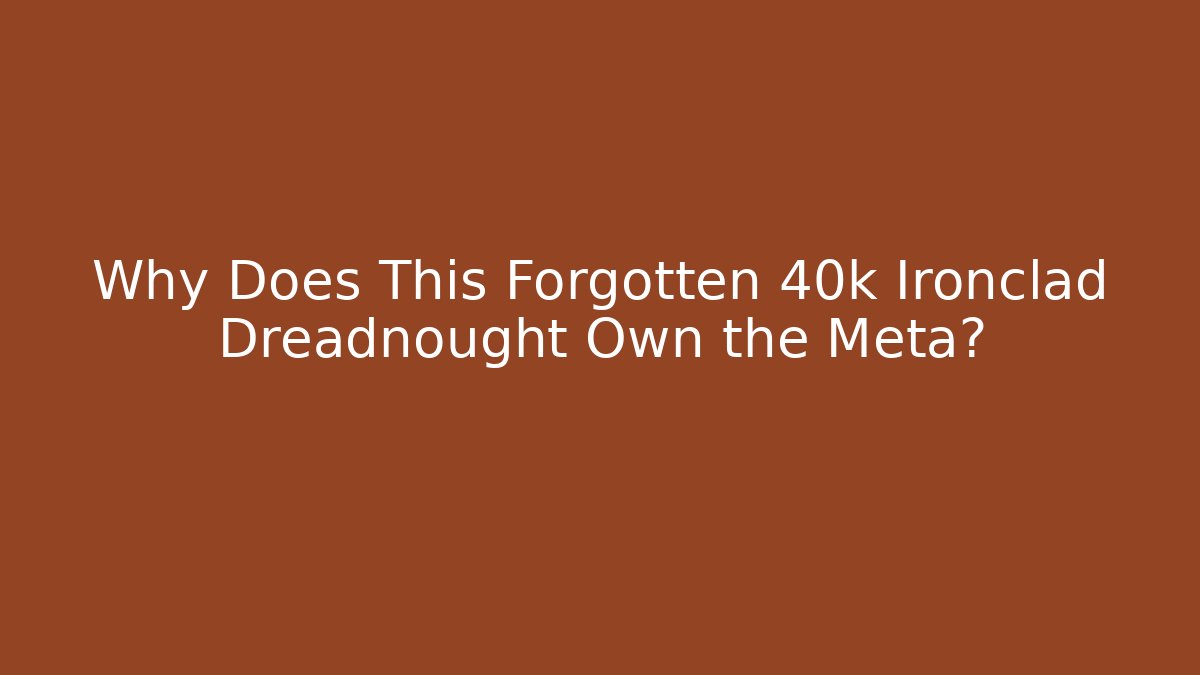 Why Does This Forgotten 40k Ironclad Dreadnought Own the Meta? - Critter Realm