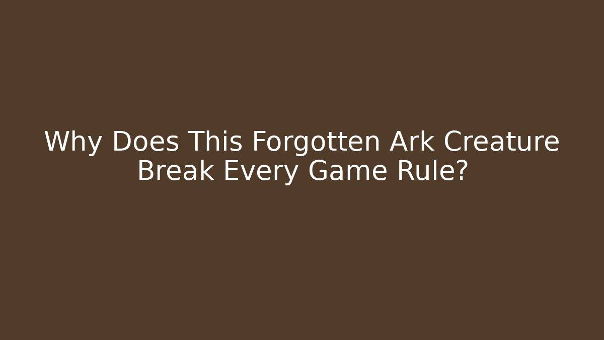 Why Does This Forgotten Ark Creature Break Every Game Rule?