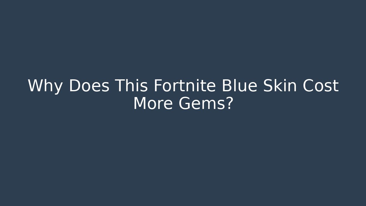 Why Does This Fortnite Blue Skin Cost More Gems?