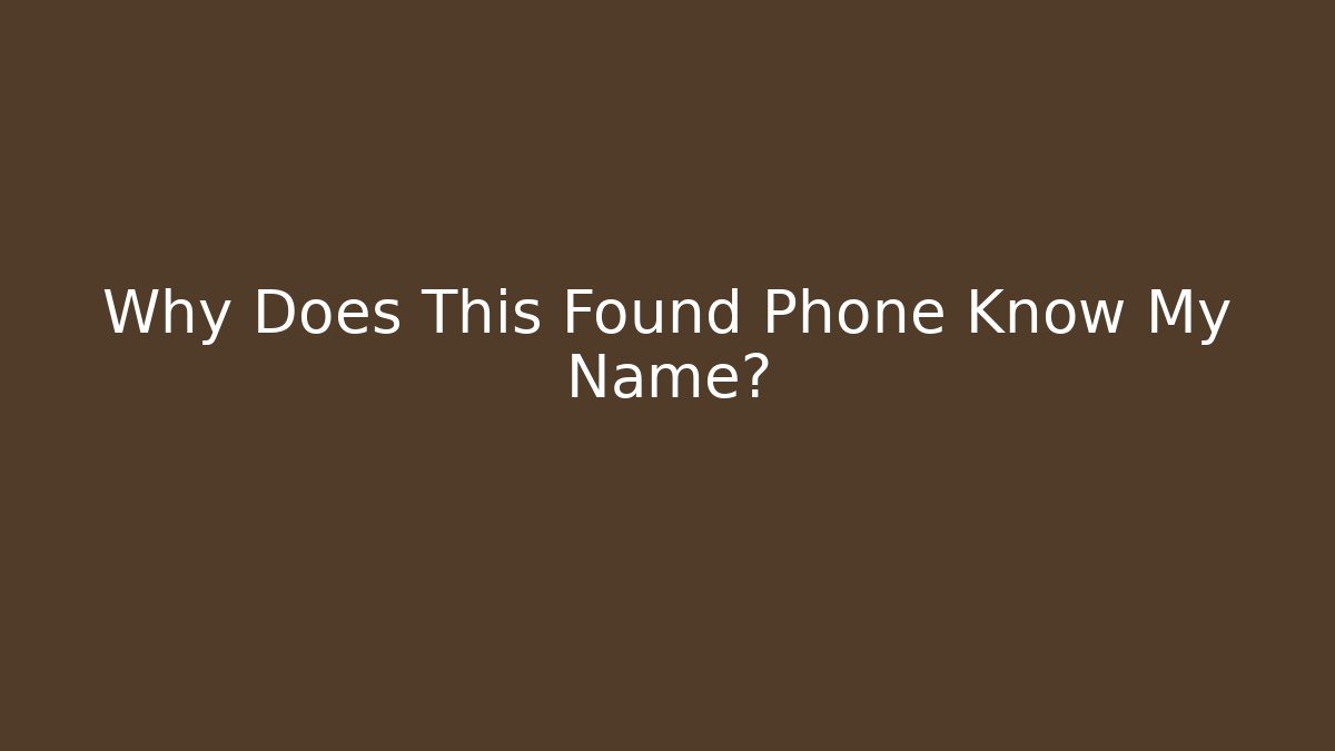 Why Does This Found Phone Know My Name?