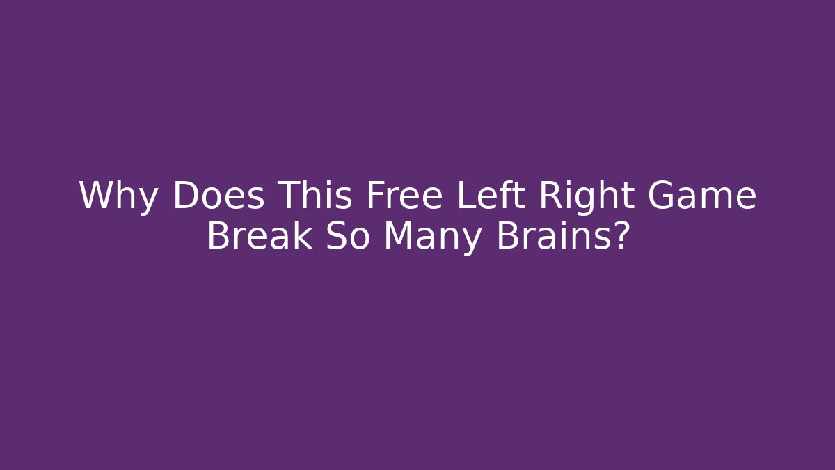 Why Does This Free Left Right Game Break So Many Brains?