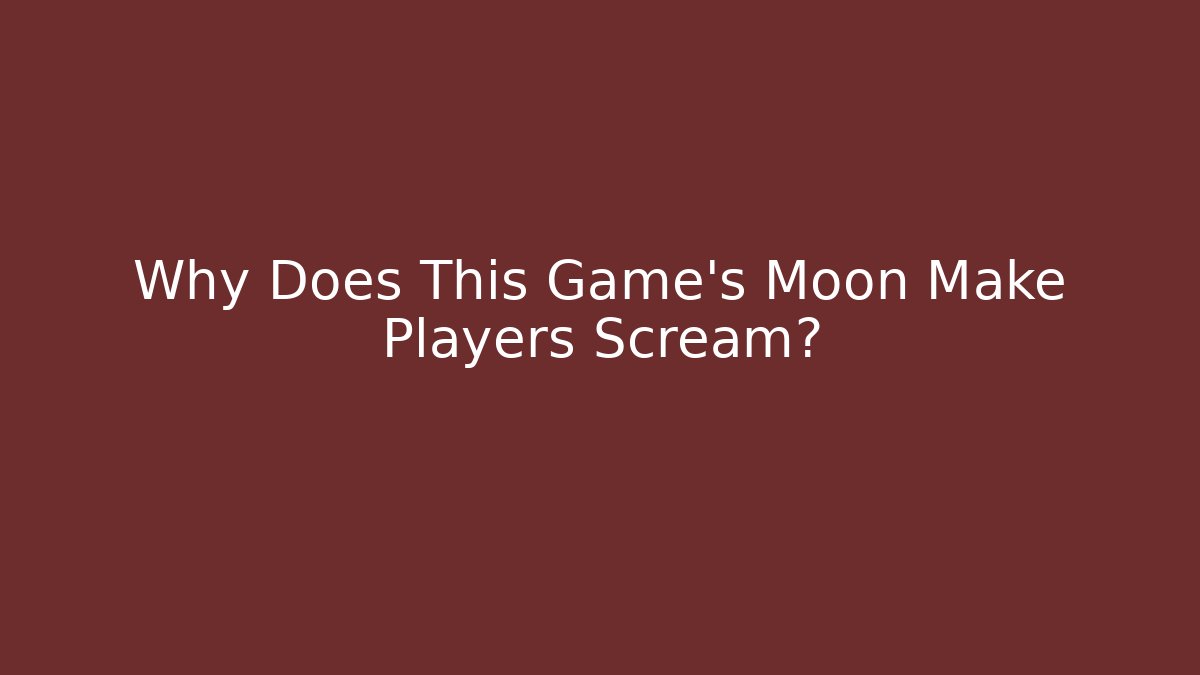 Why Does This Game's Moon Make Players Scream?