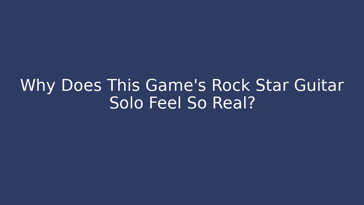Why Does This Game's Rock Star Guitar Solo Feel So Real?
