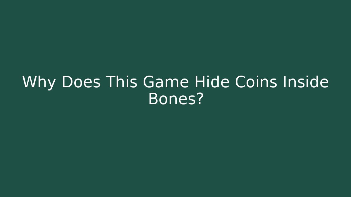 Why Does This Game Hide Coins Inside Bones?