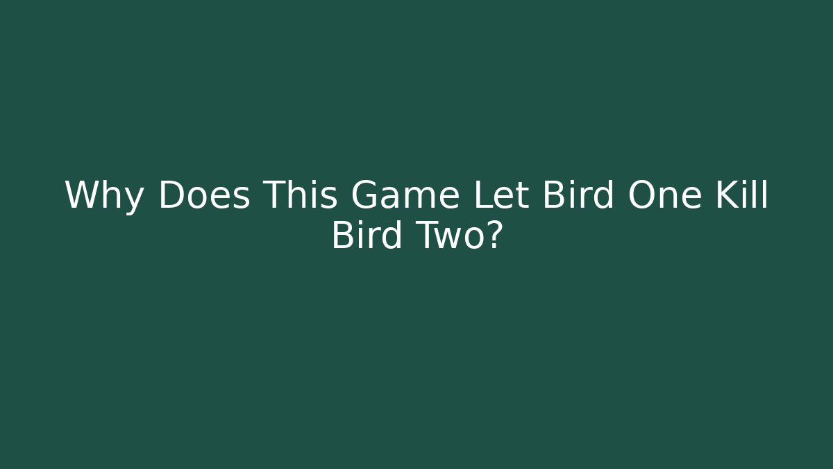 Why Does This Game Let Bird One Kill Bird Two? - Critter Realm